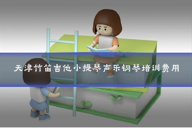 天津竹笛吉他小提琴声乐钢琴培训费用