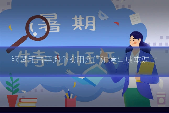 钢琴和古筝哪个实用入门难度与成本对比