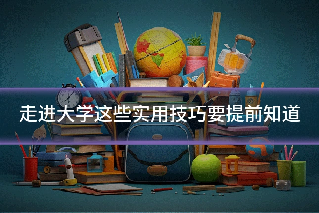走进大学这些实用技巧要提前知道