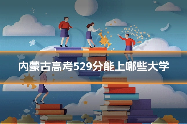 内蒙古高考529分能上哪些大学