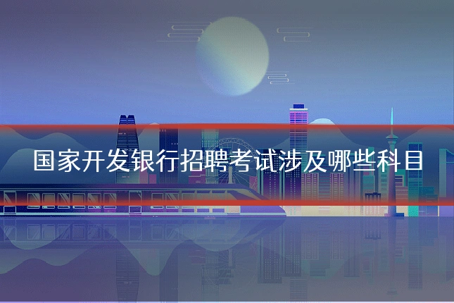 国家开发银行招聘考试涉及哪些科目