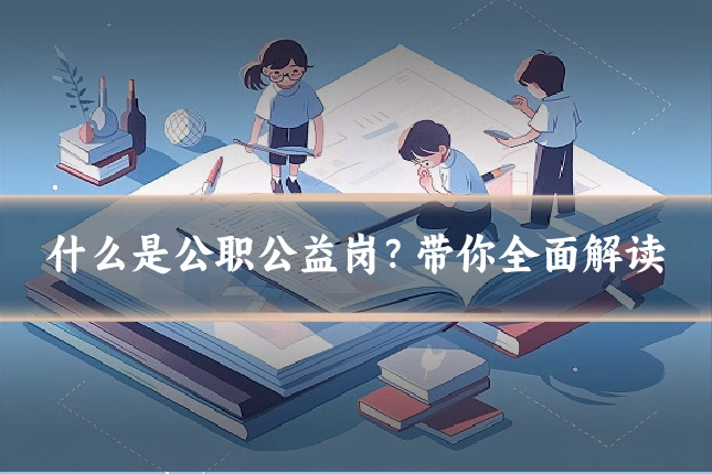 什么是公职公益岗?带你全面解读