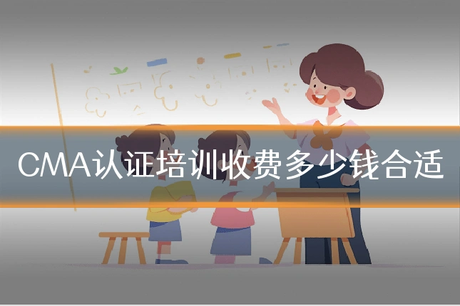 CMA认证培训收费多少钱合适