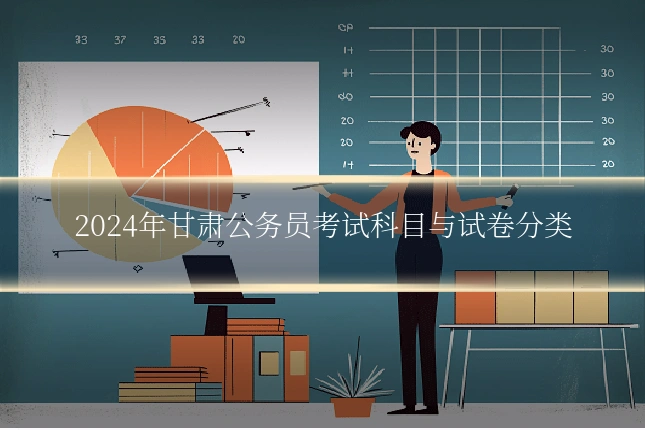 2024年甘肃公务员考试科目与试卷分类