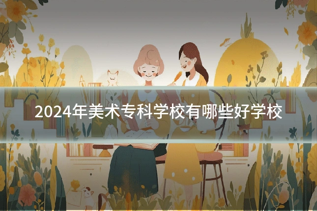 2024年美术专科学校有哪些好学校