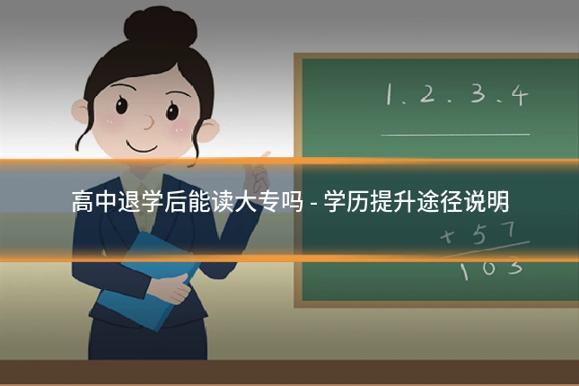 高中退学后能读大专吗 - 学历提升途径说明