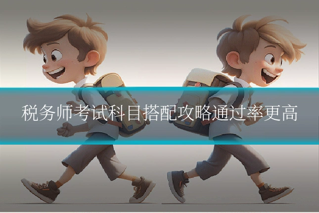 税务师考试科目搭配攻略通过率更高