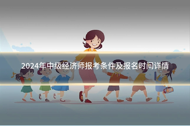 2024年中级经济师报考条件及报名时间详情