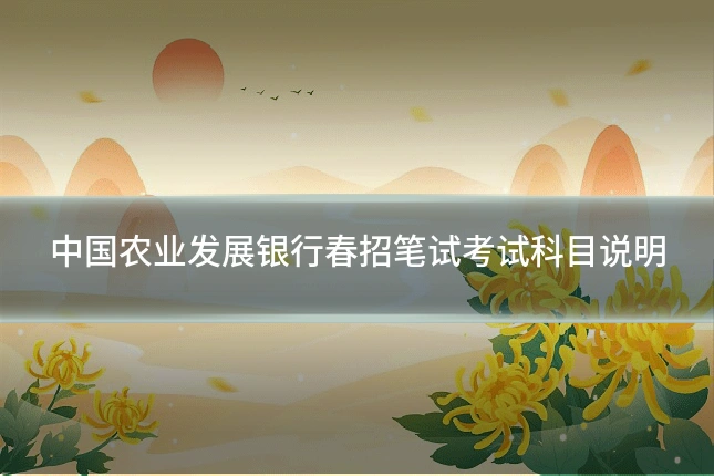 中国农业发展银行春招笔试考试科目说明