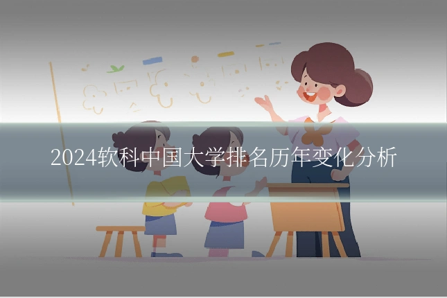 2024软科中国大学排名历年变化分析