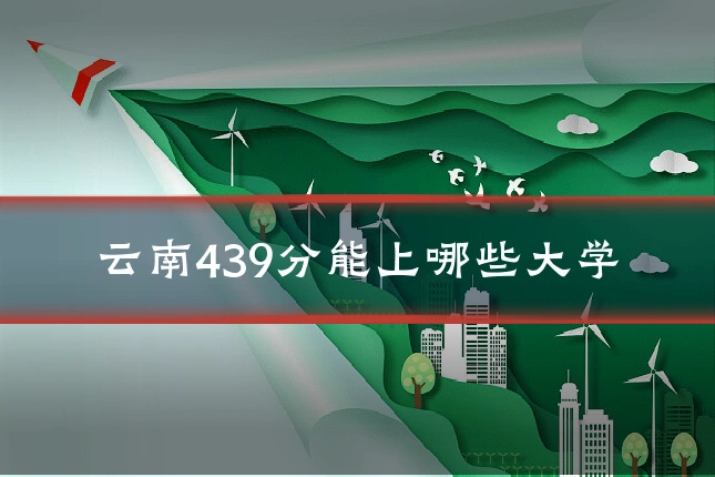 云南439分能上哪些大学