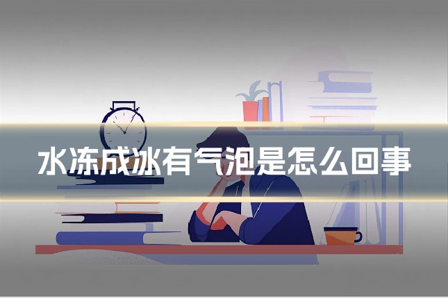 水冻成冰有气泡是怎么回事