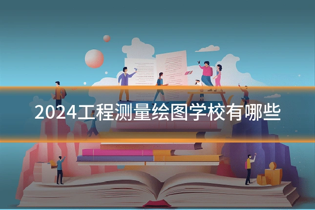 2024工程测量绘图学校有哪些