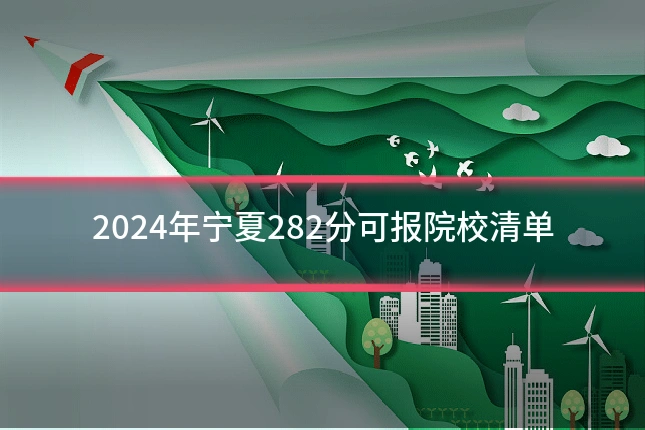 2024年宁夏282分可报院校清单