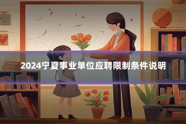 2024宁夏事业单位应聘限制条件说明