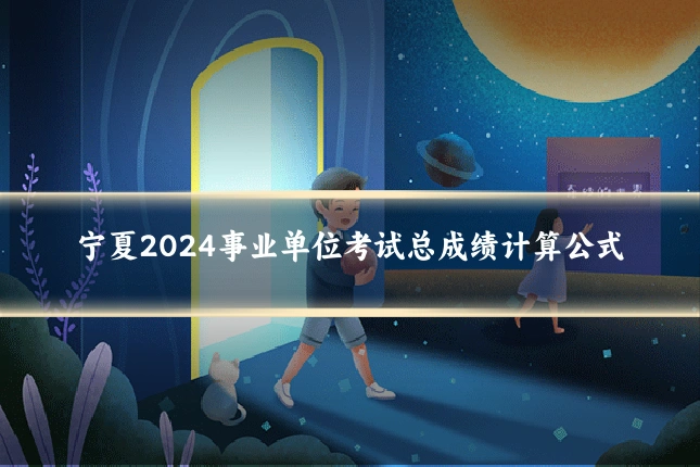 宁夏2024事业单位考试总成绩计算公式