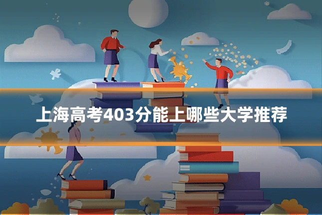 上海高考403分能上哪些大学推荐