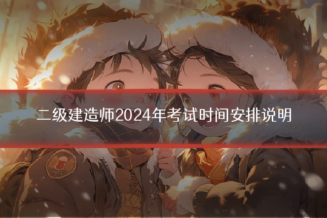 二级建造师2024年考试时间安排说明