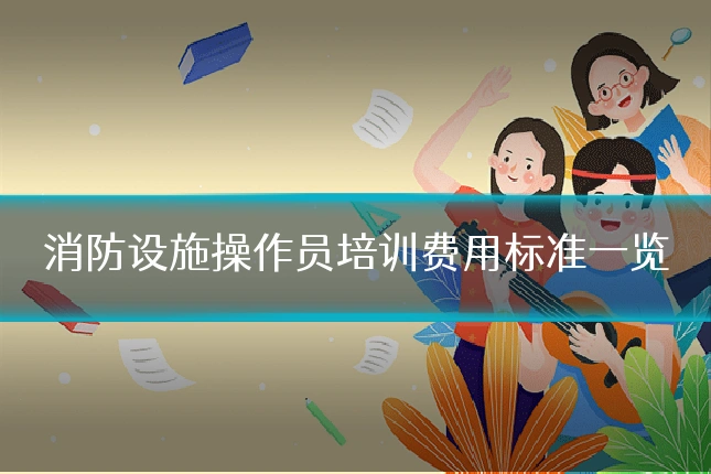 消防设施操作员培训费用标准一览
