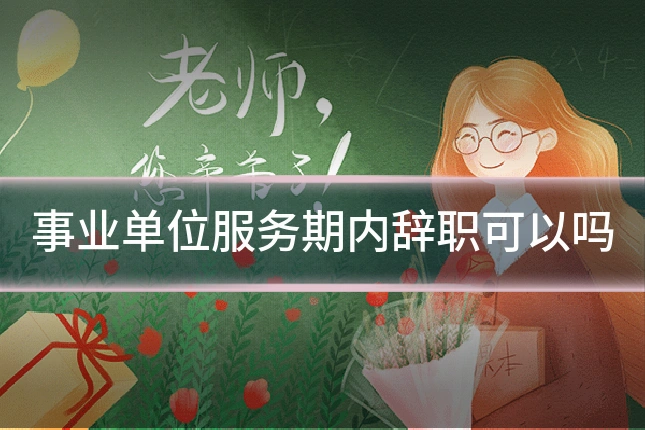 事业单位服务期内辞职可以吗