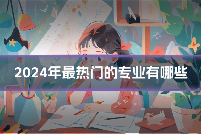 2024年最热门的专业有哪些