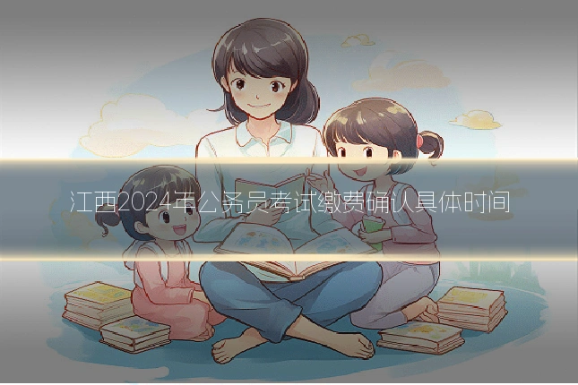 江西2024年公务员考试缴费确认具体时间
