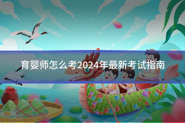 育婴师怎么考2024年最新考试指南