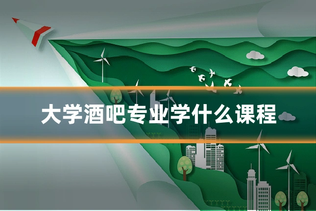 大学酒吧专业学什么课程