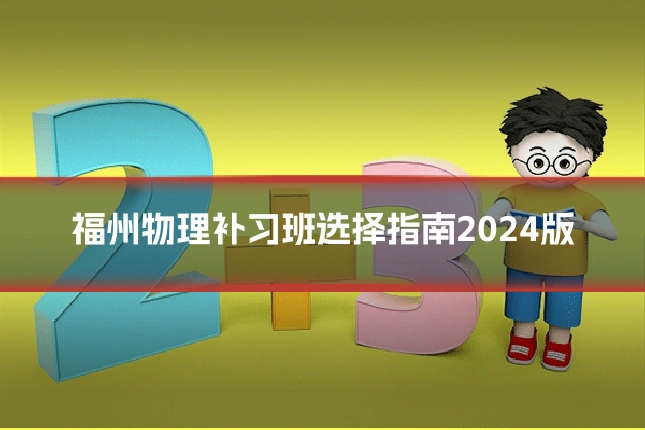 福州物理补习班选择指南2024版