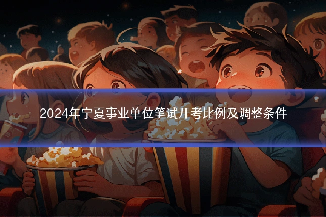 2024年宁夏事业单位笔试开考比例及调整条件