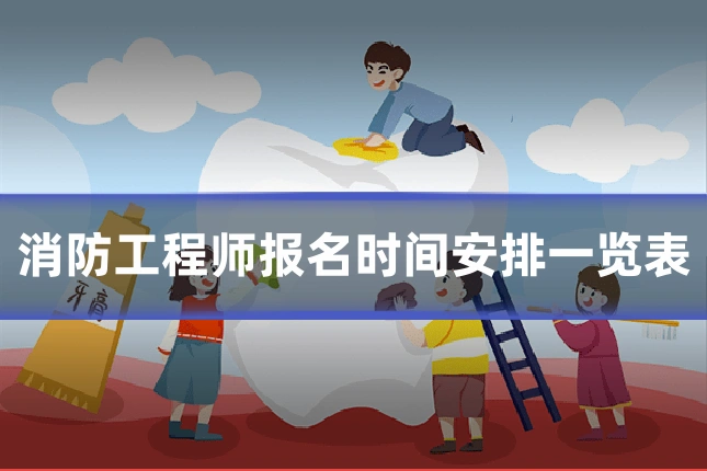 消防工程师报名时间安排一览表