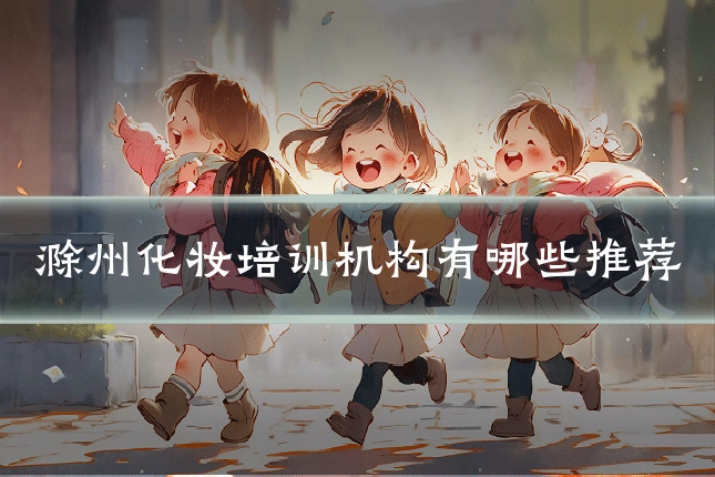 滁州化妆培训机构有哪些推荐