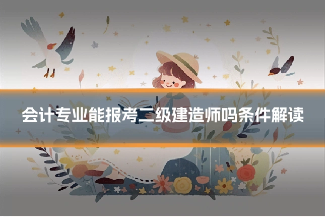 会计专业能报考二级建造师吗条件解读