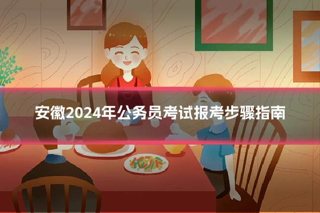 安徽2024年公务员考试报考步骤指南