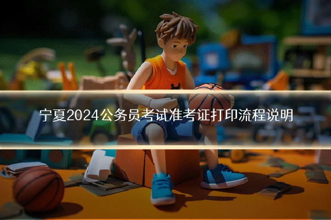 宁夏2024公务员考试准考证打印流程说明