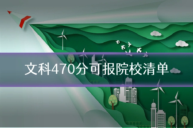 文科470分可报院校清单