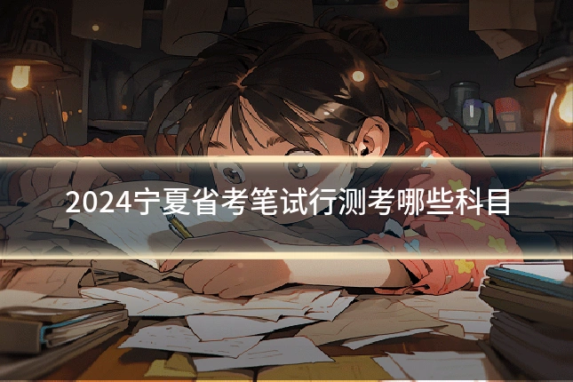 2024宁夏省考笔试行测考哪些科目