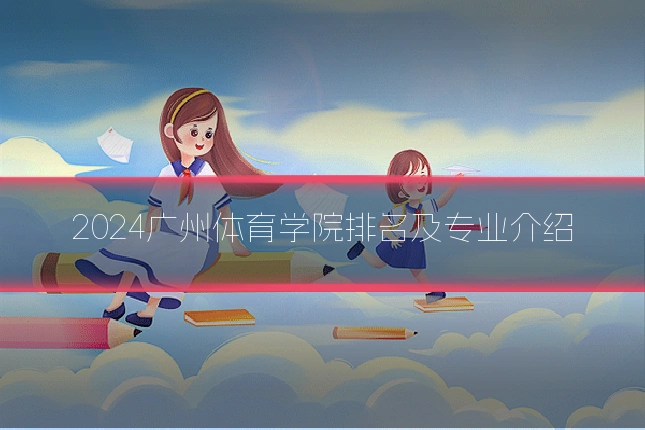 2024广州体育学院排名及专业介绍
