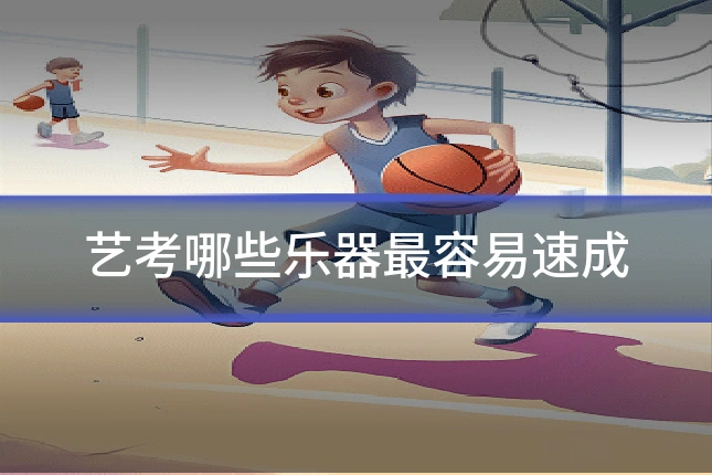 艺考哪些乐器最容易速成
