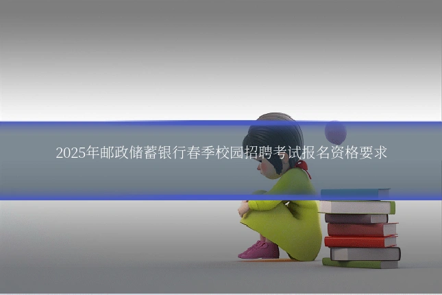 2025年邮政储蓄银行春季校园招聘考试报名资格要求