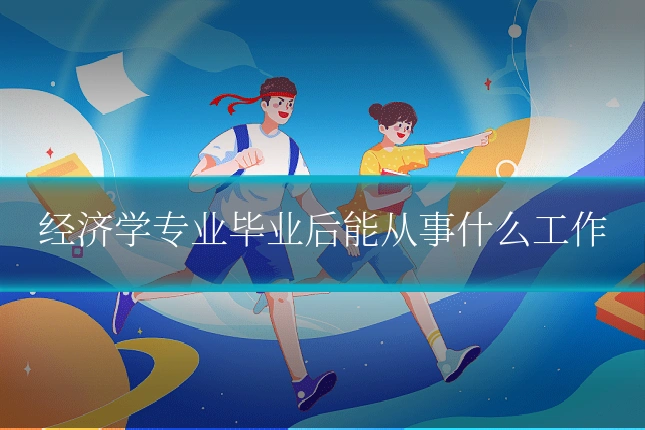 经济学专业毕业后能从事什么工作