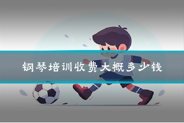 钢琴培训收费大概多少钱