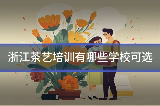 浙江茶艺培训有哪些学校可选