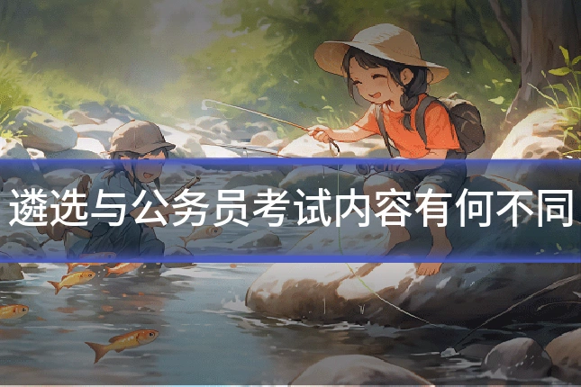 遴选与公务员考试内容有何不同