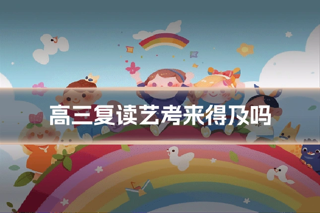 高三复读艺考来得及吗