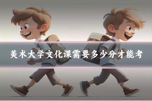 美术大学文化课需要多少分才能考