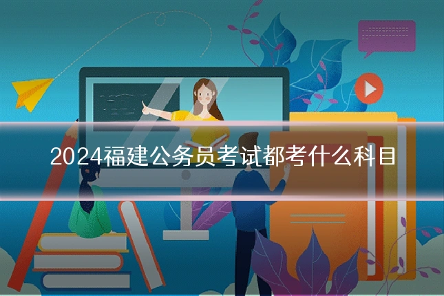 2024福建公务员考试都考什么科目