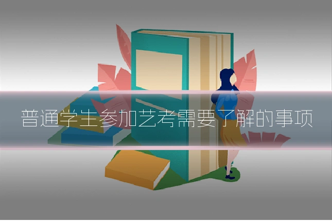 普通学生参加艺考需要了解的事项