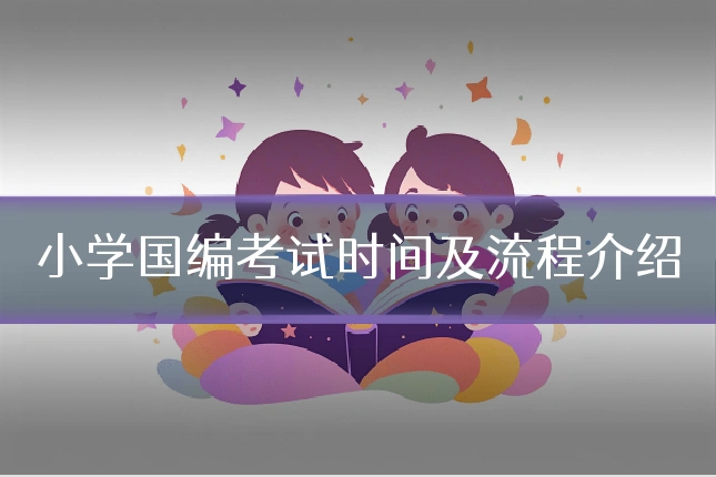 小学国编考试时间及流程介绍