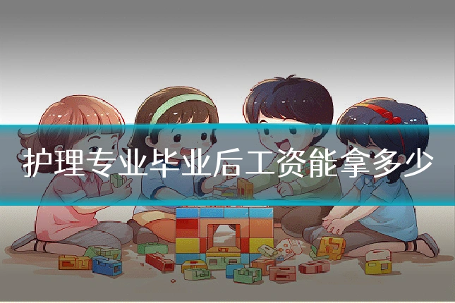 护理专业毕业后工资能拿多少